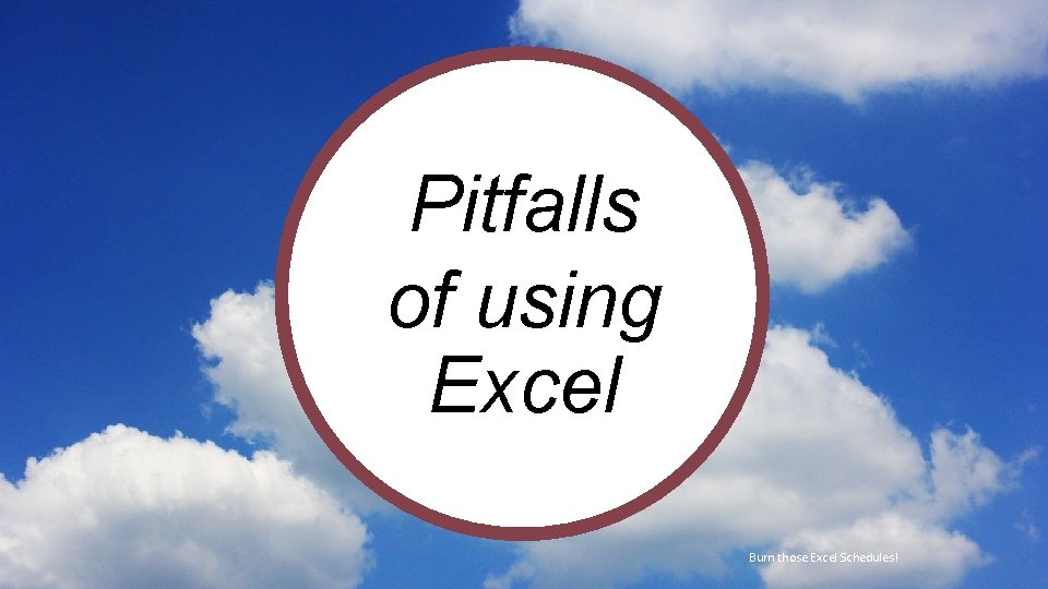 Pitfalls of using Excel t Burn those Excel Schedules! 