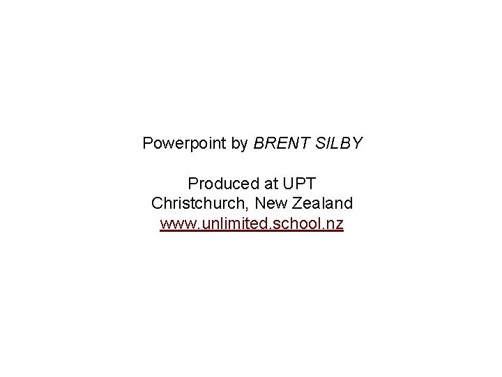 Powerpoint by BRENT SILBY Produced at UPT Christchurch, New Zealand www. unlimited. school. nz
