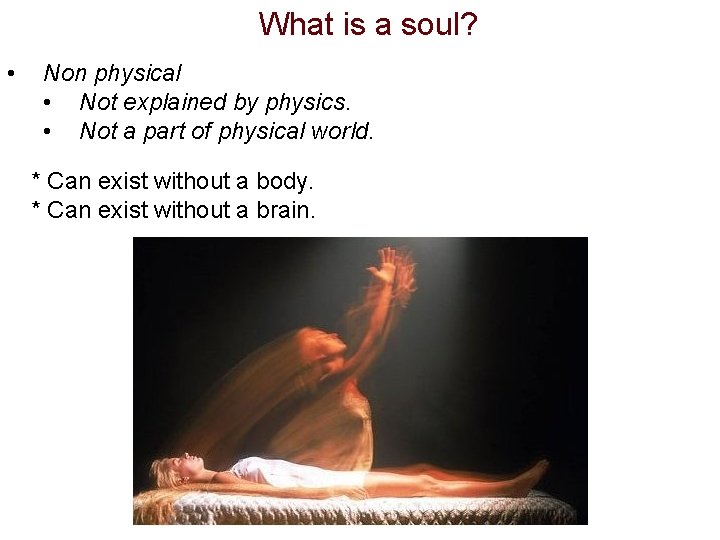 What is a soul? • Non physical • Not explained by physics. • Not