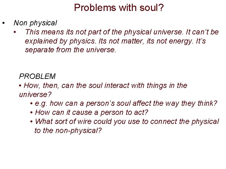 Problems with soul? • Non physical • This means its not part of the