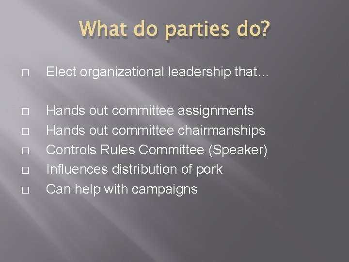 What do parties do? � Elect organizational leadership that… � Hands out committee assignments