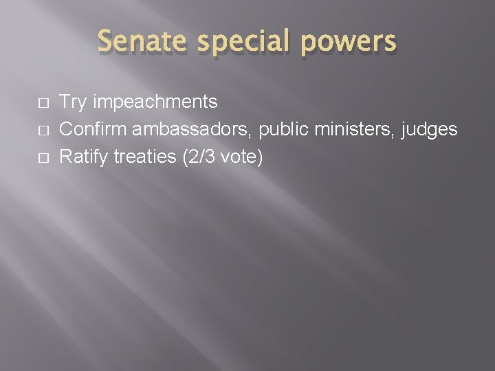 Senate special powers � � � Try impeachments Confirm ambassadors, public ministers, judges Ratify