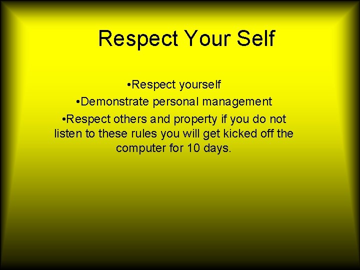 Respect Your Self • Respect yourself • Demonstrate personal management • Respect others and