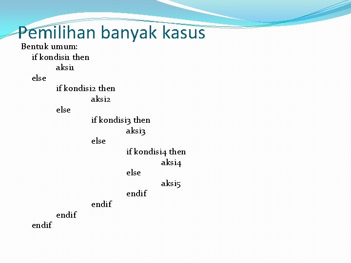 Pemilihan banyak kasus Bentuk umum: if kondisi 1 then aksi 1 else if kondisi