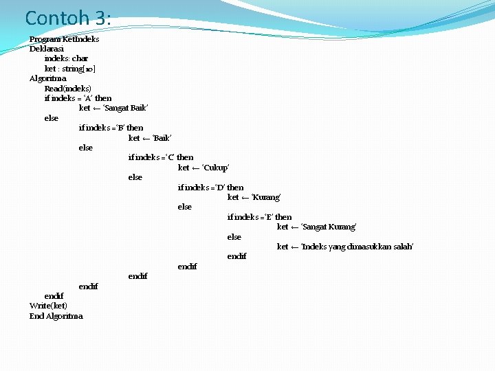 Contoh 3: Program Ket. Indeks Deklarasi indeks: char ket : string[10] Algoritma Read(indeks) if