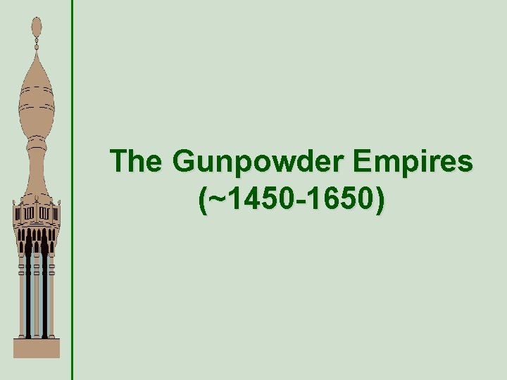 The Gunpowder Empires (~1450 -1650) 