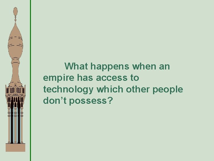 What happens when an empire has access to technology which other people don’t possess?