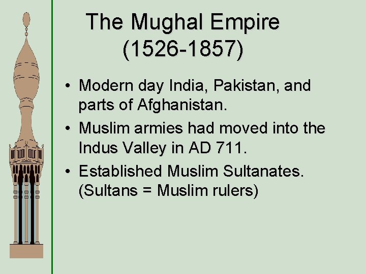 The Mughal Empire (1526 -1857) • Modern day India, Pakistan, and parts of Afghanistan.
