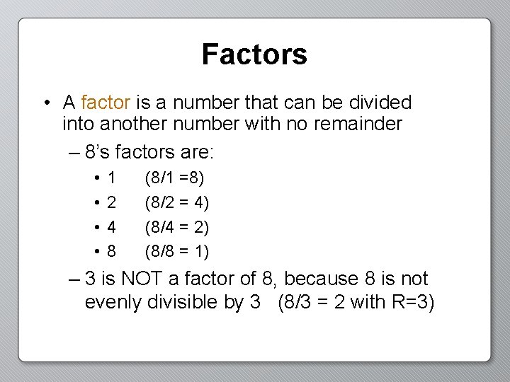 Factors • A factor is a number that can be divided into another number
