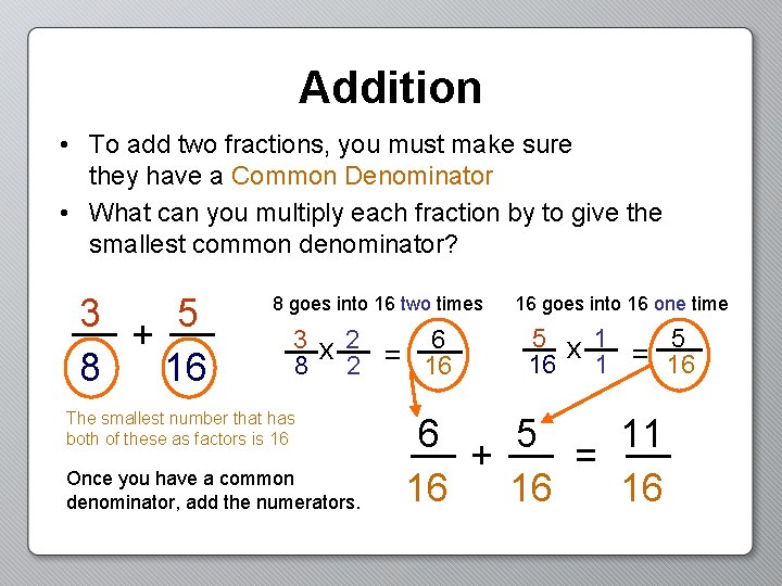 Addition • To add two fractions, you must make sure they have a Common
