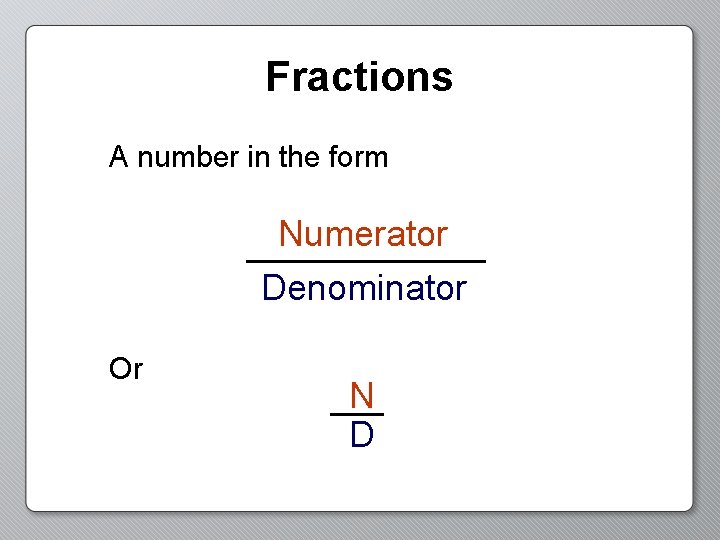 Fractions A number in the form Numerator Denominator Or N D 