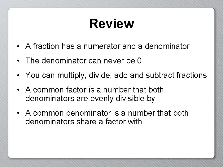 Review • A fraction has a numerator and a denominator • The denominator can