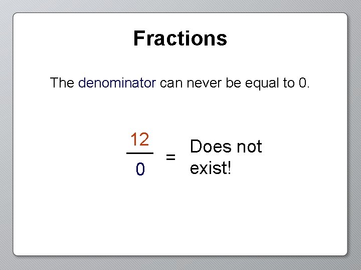 Fractions The denominator can never be equal to 0. 12 0 Does not =