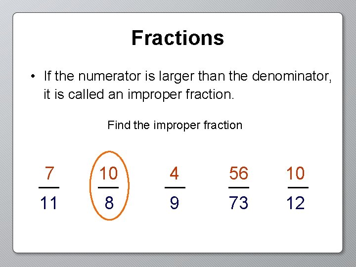 Fractions • If the numerator is larger than the denominator, it is called an