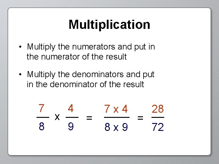 Multiplication • Multiply the numerators and put in the numerator of the result •