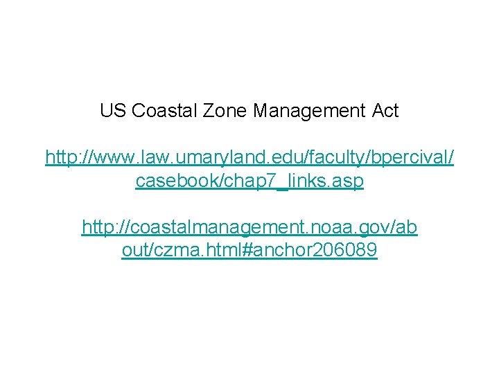 US Coastal Zone Management Act http: //www. law. umaryland. edu/faculty/bpercival/ casebook/chap 7_links. asp http: