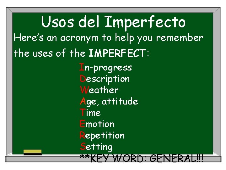 Usos del Imperfecto Here’s an acronym to help you remember the uses of the