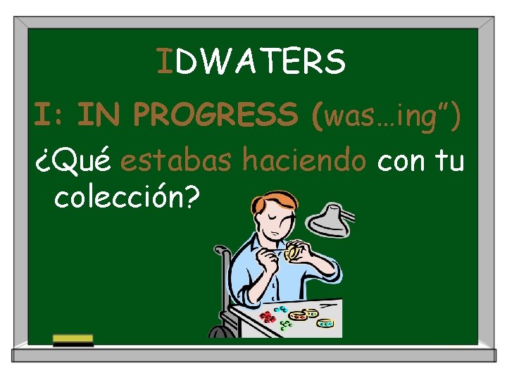 IDWATERS I: IN PROGRESS (was…ing”) ¿Qué estabas haciendo con tu colección? 