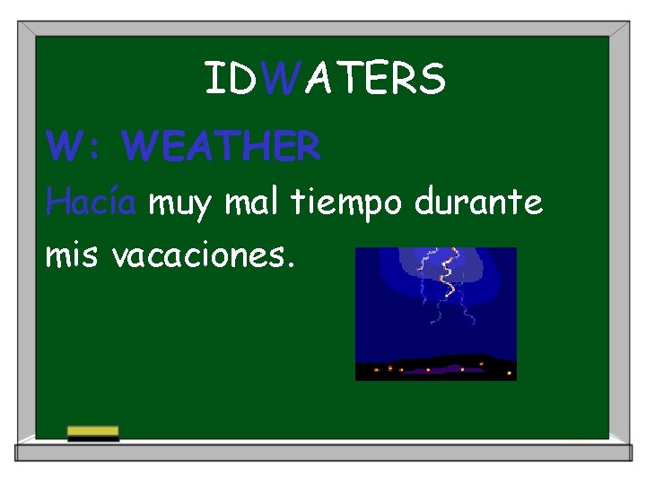 IDWATERS W: WEATHER Hacía muy mal tiempo durante mis vacaciones. 