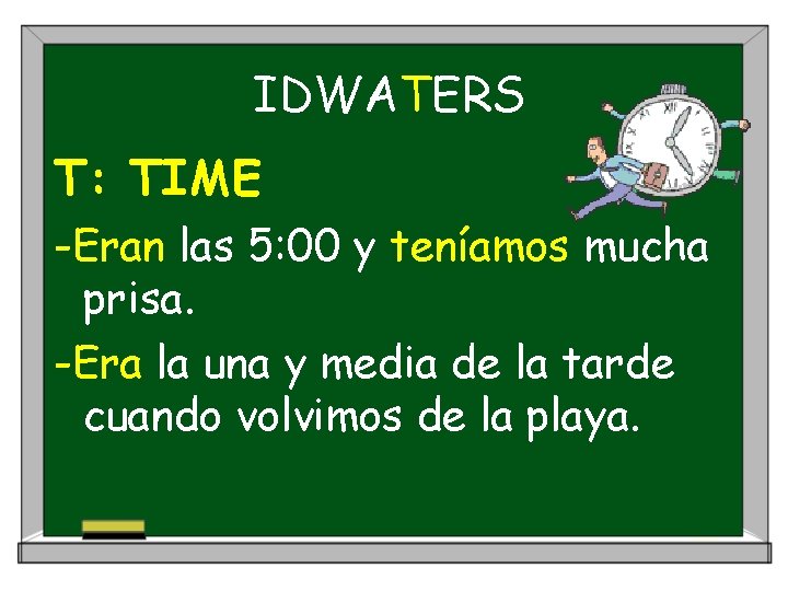 IDWATERS T: TIME -Eran las 5: 00 y teníamos mucha prisa. -Era la una