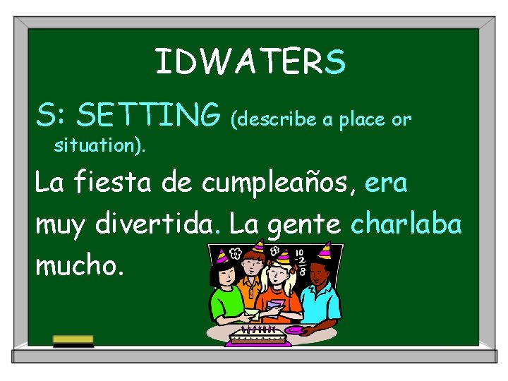 IDWATERS S: SETTING situation). (describe a place or La fiesta de cumpleaños, era muy