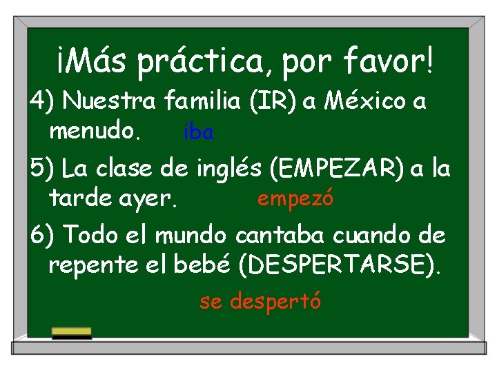 ¡Más práctica, por favor! 4) Nuestra familia (IR) a México a menudo. iba 5)