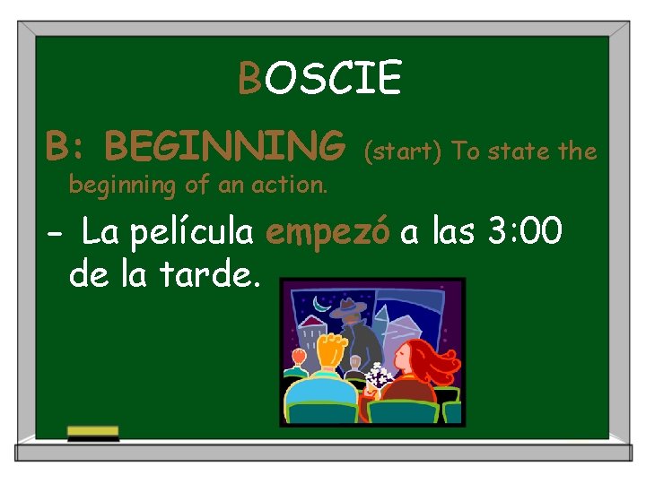 BOSCIE B: BEGINNING beginning of an action. (start) To state the - La película