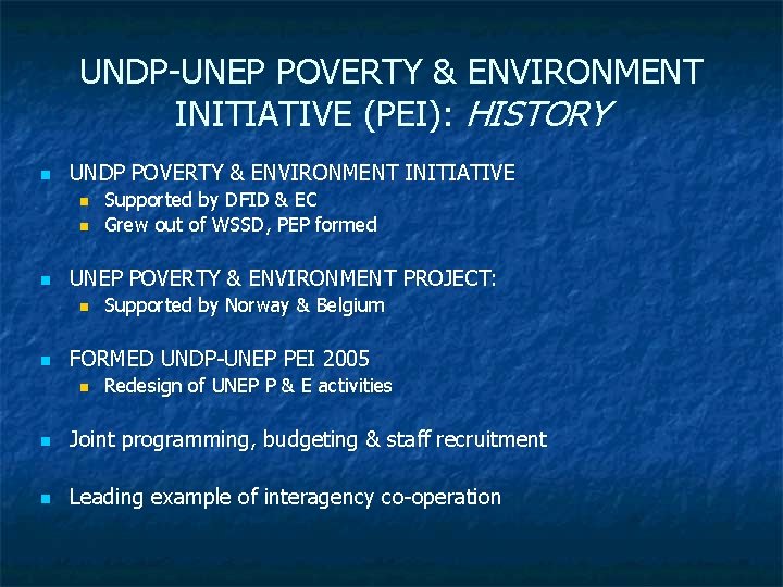 UNDP-UNEP POVERTY & ENVIRONMENT INITIATIVE (PEI): HISTORY n UNDP POVERTY & ENVIRONMENT INITIATIVE n