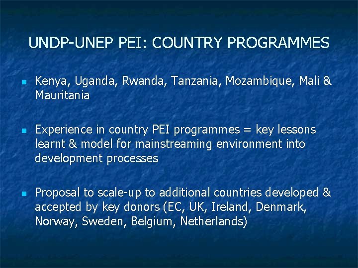 UNDP-UNEP PEI: COUNTRY PROGRAMMES n n n Kenya, Uganda, Rwanda, Tanzania, Mozambique, Mali &