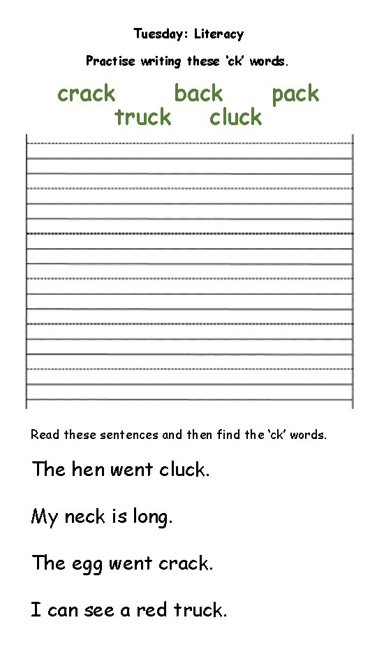 Tuesday: Literacy Practise writing these ‘ck’ words. crack back pack truck cluck Read these