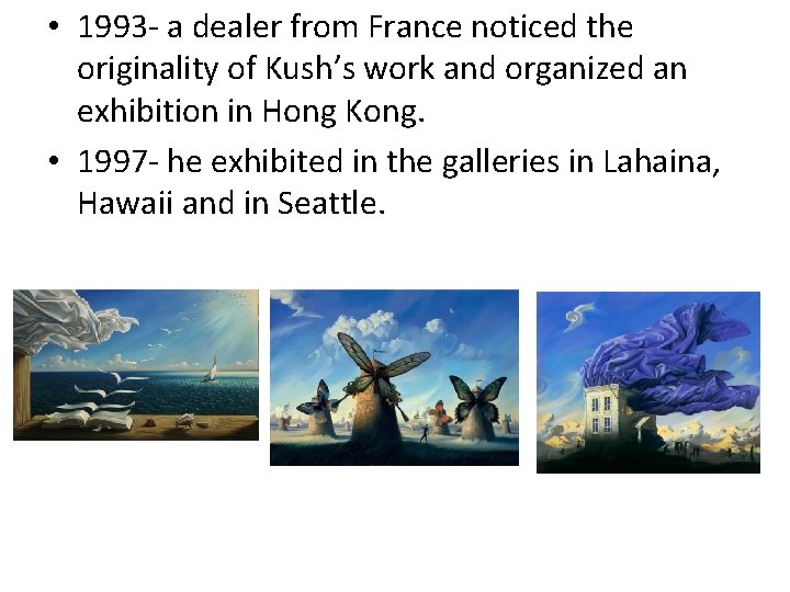  • 1993 - a dealer from France noticed the originality of Kush’s work
