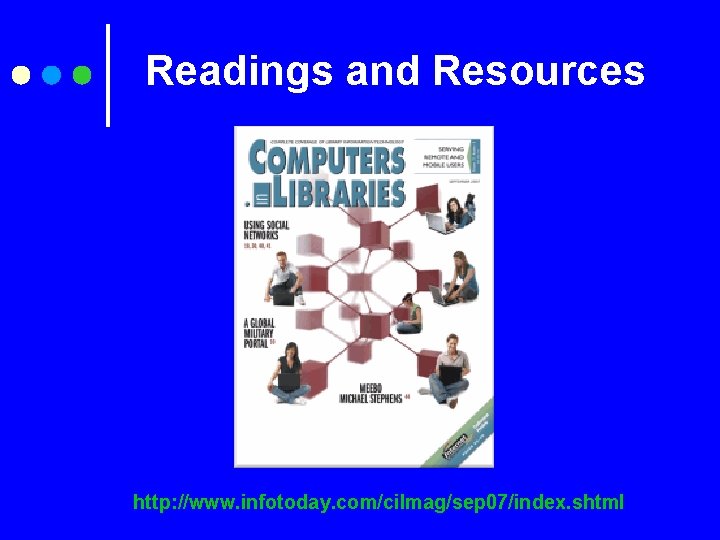 Readings and Resources http: //www. infotoday. com/cilmag/sep 07/index. shtml 