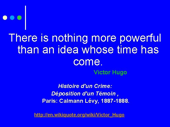 There is nothing more powerful than an idea whose time has come. Victor Hugo