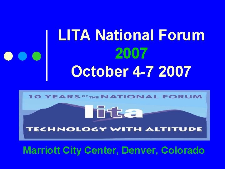 LITA National Forum 2007 October 4 -7 2007 Marriott City Center, Denver, Colorado 