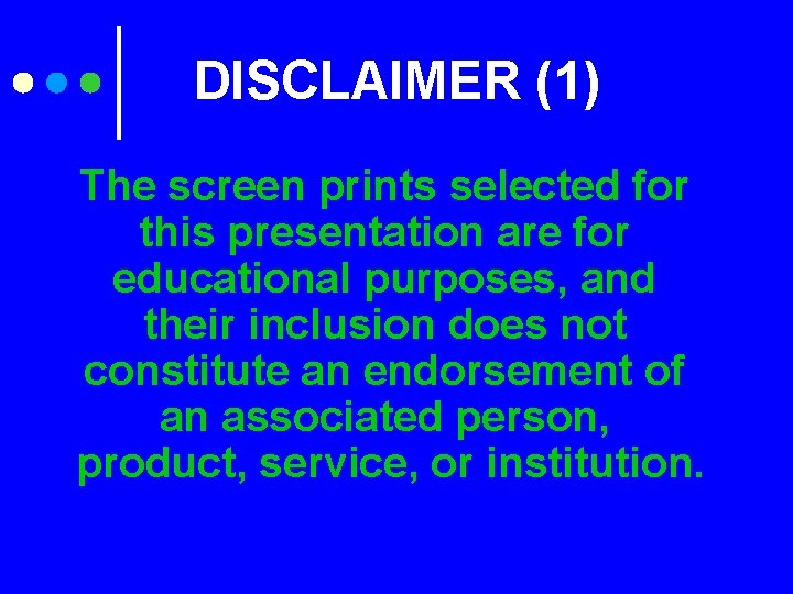 DISCLAIMER (1) The screen prints selected for this presentation are for educational purposes, and