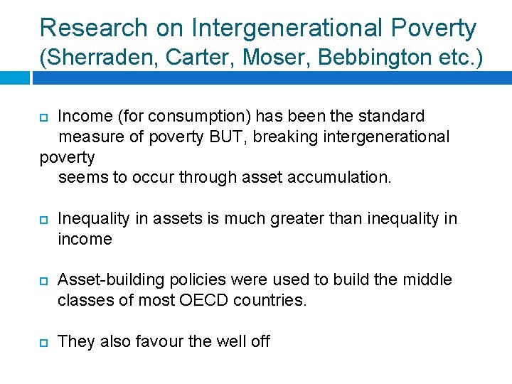 Research on Intergenerational Poverty (Sherraden, Carter, Moser, Bebbington etc. ) Income (for consumption) has