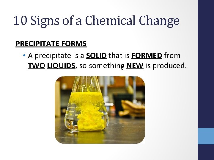 10 Signs of a Chemical Change PRECIPITATE FORMS • A precipitate is a SOLID