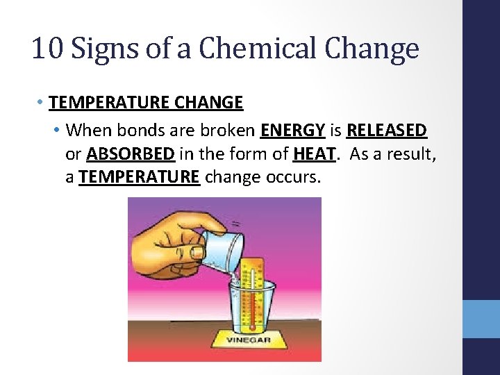 10 Signs of a Chemical Change • TEMPERATURE CHANGE • When bonds are broken