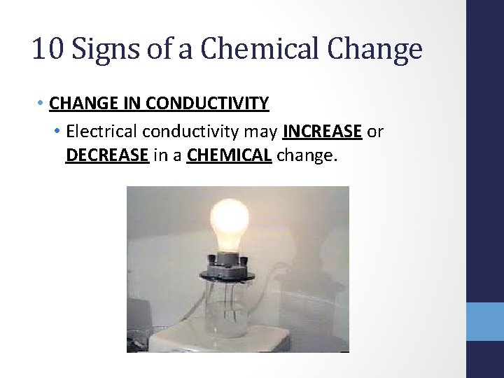 10 Signs of a Chemical Change • CHANGE IN CONDUCTIVITY • Electrical conductivity may