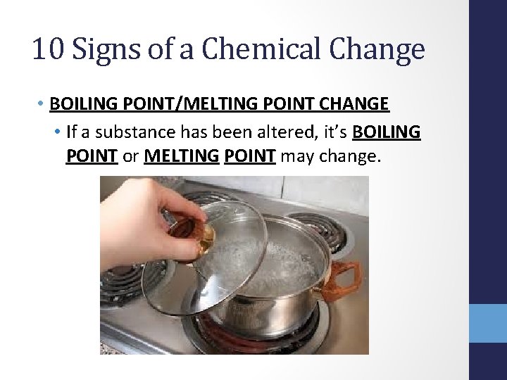10 Signs of a Chemical Change • BOILING POINT/MELTING POINT CHANGE • If a