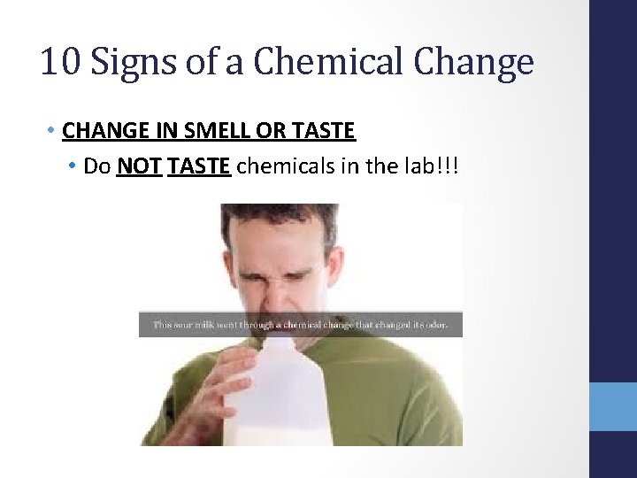 10 Signs of a Chemical Change • CHANGE IN SMELL OR TASTE • Do