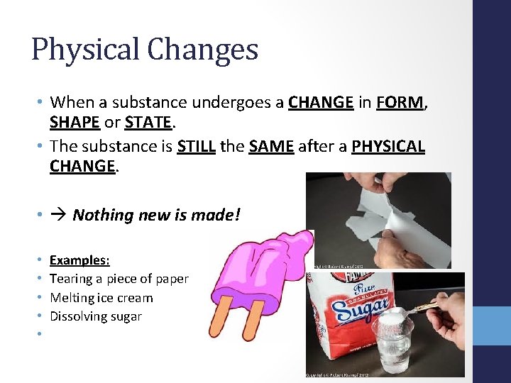 Physical Changes • When a substance undergoes a CHANGE in FORM, SHAPE or STATE.