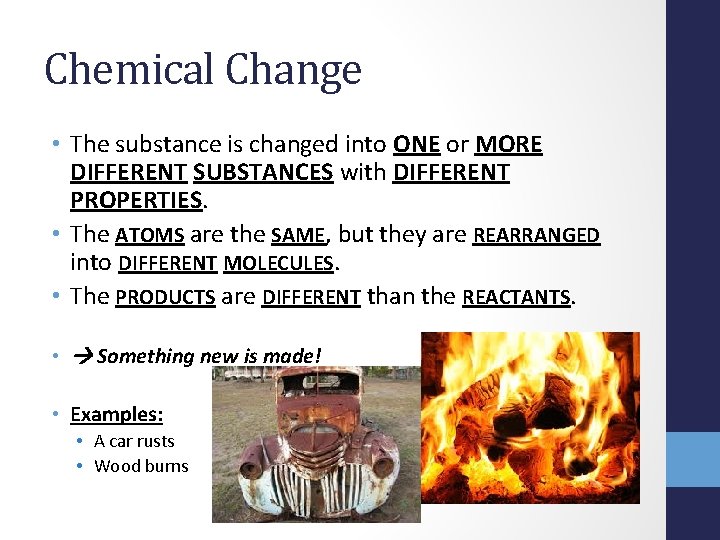 Chemical Change • The substance is changed into ONE or MORE DIFFERENT SUBSTANCES with