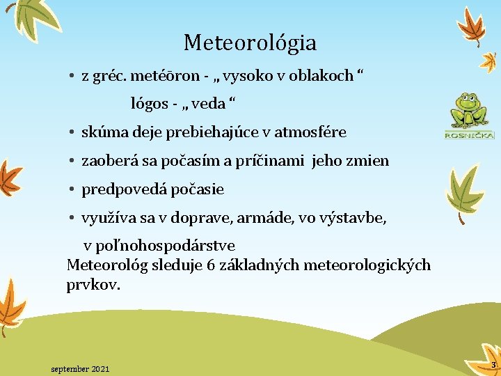 Meteorológia • z gréc. metéōron - „ vysoko v oblakoch “ lógos - „