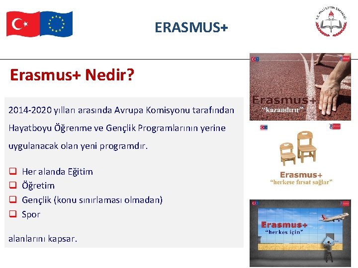 ERASMUS+ Erasmus+ Nedir? 2014 -2020 yılları arasında Avrupa Komisyonu tarafından Hayatboyu Öğrenme ve Gençlik