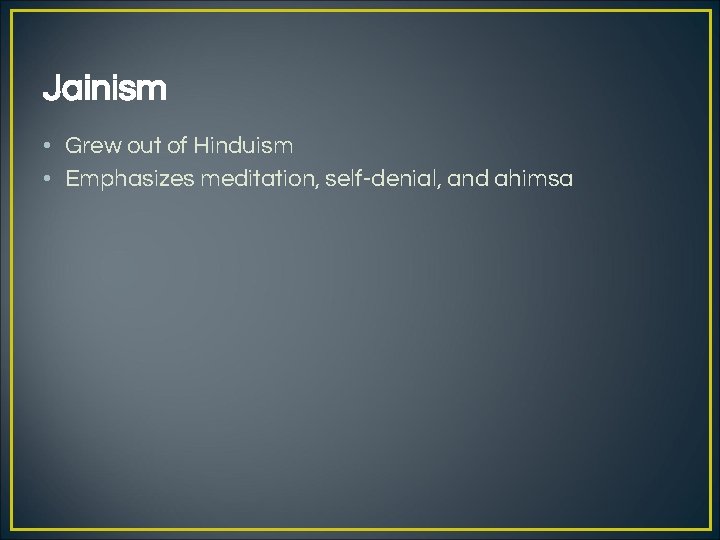 Jainism • Grew out of Hinduism • Emphasizes meditation, self-denial, and ahimsa 