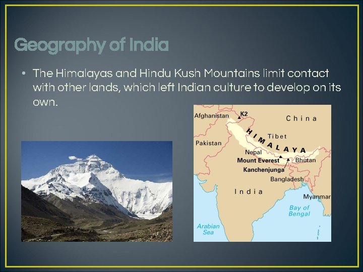 Geography of India • The Himalayas and Hindu Kush Mountains limit contact with other