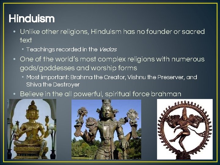 Hinduism • Unlike other religions, Hinduism has no founder or sacred text • Teachings