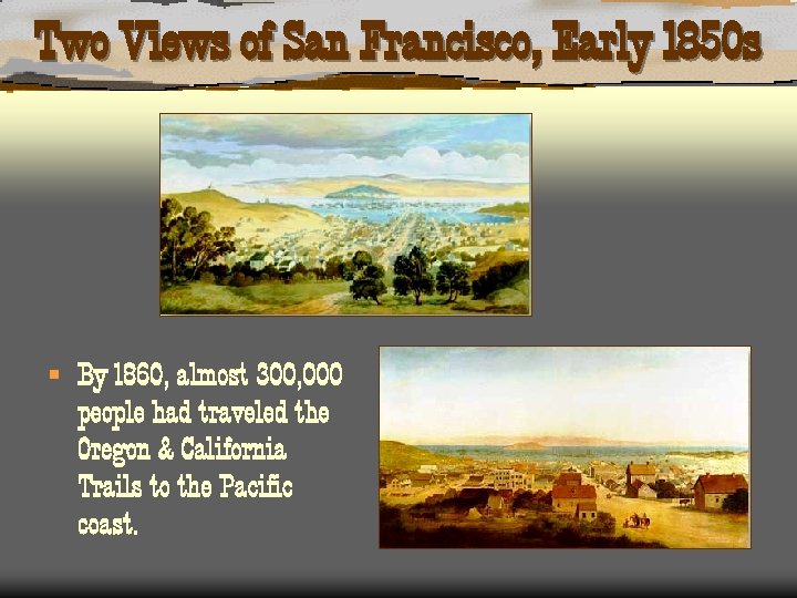 Two Views of San Francisco, Early 1850 s § By 1860, almost 300, 000