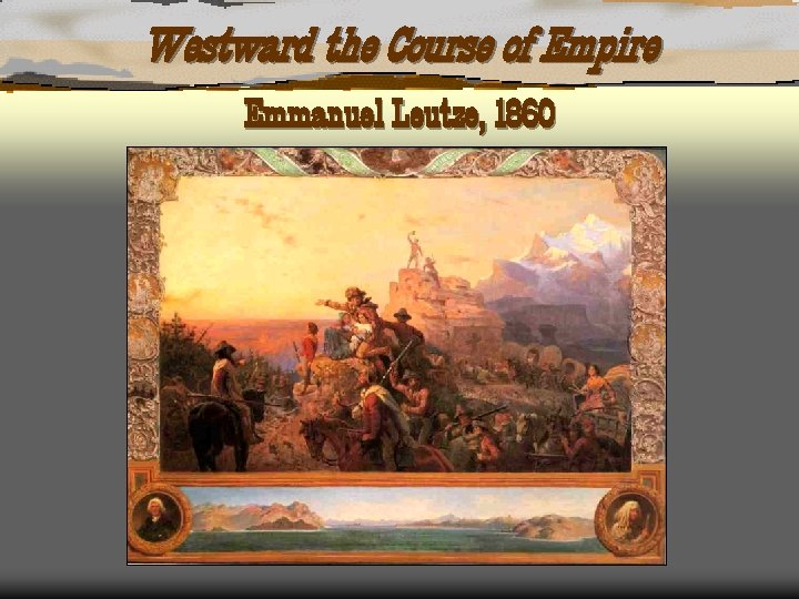 Westward the Course of Empire Emmanuel Leutze, 1860 